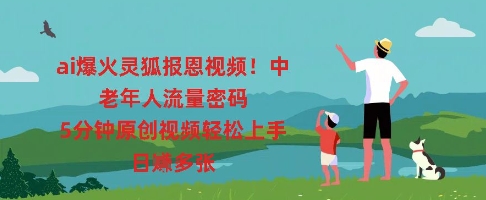 ai爆火灵狐报恩视频,中老年人流量密码,5分钟原创视频轻松上手,日入多张-青年云网创—高质量项目商城