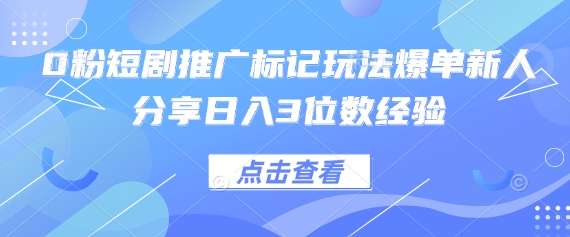 0粉短剧推广标记玩法爆单新人分享日入3位数经验-青年云网创—高质量项目商城