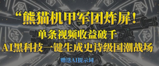 熊猫机甲军团炸屏，单条视频收益破千，AI黑科技一键生成史诗级国潮战场-青年云网创—高质量项目商城