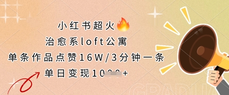 小红书超火的治愈系loft公寓,单条作品点赞16W,3分钟一条,单日变现数张-青年云网创—高质量项目商城